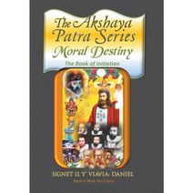 The Akshaya Patra: Moral Destiny the Book of Initiation as Above So Below of Light and Sound Life Time and Thermal Unity Hardcover, Xlibris