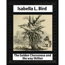 The Golden Chersonese and the Way Thither by Isabella L. Bird Paperback, Createspace Independent Publishing Platform