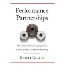 Performance Partnerships: The Checkered Past Changing Present and Exciting Future of Affiliate Marketing Hardcover, Lioncrest Publishing