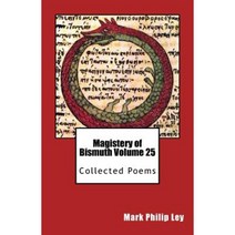 Magistery of Bismuth Volume Twenty-Five: Collected Poems Paperback, Createspace Independent Publishing Platform