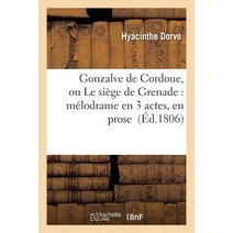 Gonzalve de Cordoue Ou Le Siege de Grenade: Melodrame En 3 Actes En Prose Paperback, Hachette Livre Bnf