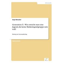 Generation X - Wie Erreicht Man Eine Jugend Die Keine Marketingzielgruppe Sein Will? Paperback, Diplom.de