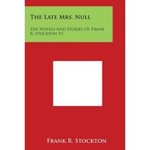 The Late Mrs. Null: The Novels and Stories of Frank R. Stockton V1 Paperback, Literary Licensing, LLC