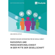 Rassismus Und Menschenfeindlichkeit in Der Mitte Der Gesellschaft. Perspektiven Der Intervention Fur Die Soziale Arbeit Paperback, Studylab