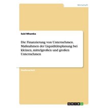 Die Finanzierung Von Unternehmen. Manahmen Der Liquiditatsplanung Bei Kleinen Mittelgroen Und Groen Unternehmen Paperback, Grin Verlag Gmbh