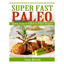 Super Fast Paleo: Quick Easy & Delicious Paleo Recipes! Paperback, Createspace Independent Publishing Platform