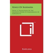 Kings of Kashmira: Being a Translation of the Sanskrita Work of Rajataragini of Kahlana V2 Hardcover, Literary Licensing, LLC
