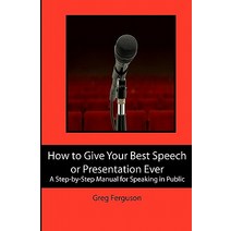 How to Give Your Best Speech or Presentation Ever: A Step-By-Step Manual for Speaking in Public Paperback, Booksurge Publishing