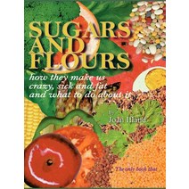 Sugars and Flours: How They Make Us Crazy Sick and Fat and What to Do about It Paperback, Authorhouse