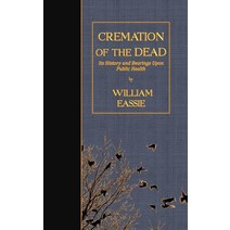 Cremation of the Dead: Its History and Bearings Upon Public Health Paperback, Createspace Independent Publishing Platform