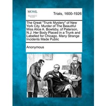 The Great Trunk Mystery of New York City. Murder of the Beautiful Miss Alice A. Bowlsby of Paterson ..., Gale, Making of Modern Law