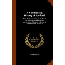 A New General History of Scotland: From the Earliest Times to the Aera of the Abolition of the Heredi..., Arkose Press