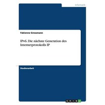 Ipv6. Die Nachste Generation Des Internetprotokolls IP, Grin Verlag Gmbh