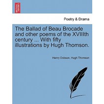 The Ballad of Beau Brocade and Other Poems of the Xviiith Century ... with Fifty Illustrations by Hugh..., British Library, Historical Print Editions