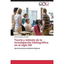 Teoria y Metodo de La Investigacion Bibliografica En El Siglo XXI, Editorial Academica Espanola