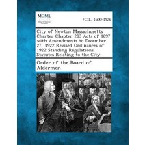 City of Newton Massachusetts Charter Chapter 283 Acts of 1897 with Amendments to December 27 1922 Rev..., Gale, Making of Modern Law