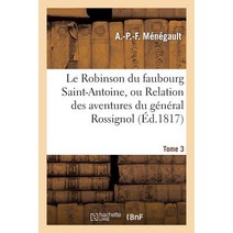 Le Robinson Du Faubourg Saint-Antoine Ou Relation Des Aventures Du General Rossignol. Tome 3: Et de M..., Hachette Livre - Bnf