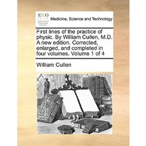 First Lines of the Practice of Physic. by William Cullen M.D. a New Edition. Corrected Enlarged and..., Gale Ecco, Print Editions