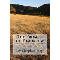 The Promise of Tomorrow: How Discipline and Goal Setting for Tomorrow Can Transform Your Family Today, Createspace Independent Publishing Platform