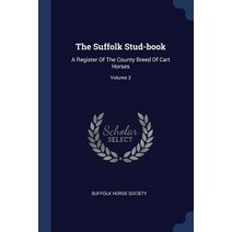 The Suffolk Stud-Book: A Register of the County Breed of Cart Horses; Volume 3 Paperback, Sagwan Press