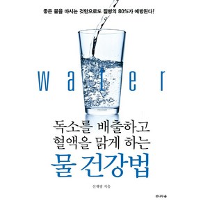 독소를 배출하고 혈액을 맑게 하는 물 건강법:좋은 물을 마시는 것만으로도 질병의 80%가 예방된다!, 전나무숲, 선재광