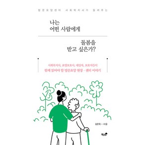 [책과나무]나는 어떤 사람에게 돌봄을 받고 싶은가? : 방문요양센터 사회복지사가 들려주는