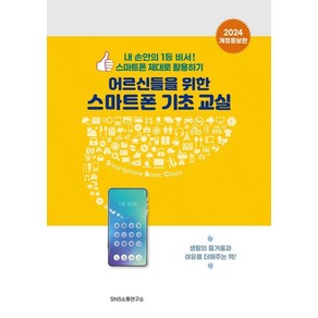 [에스엔에스소통연구소]어르신들을 위한 스마트폰 기초 교실 : 내 손안의 1등 비서! 스마트폰 제대로 활용하기, 에스엔에스소통연구소, SNS소통연구소