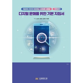 디지털 문해를 위한 기본 지침서:처음부터 천천히 따라 하는 스마트폰 사용법, 디지털콘텐츠그룹, 노승유 김명선 김현미 이경준