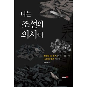 나는 조선의 의사다:천연두와 종기로부터 나라를 구한 14인의 명의 이야기