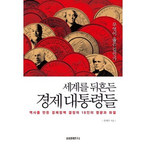 세계를 뒤흔든 경제 대통령들:역사를 만든 경제정책 결정자 18인의 영광과 좌절