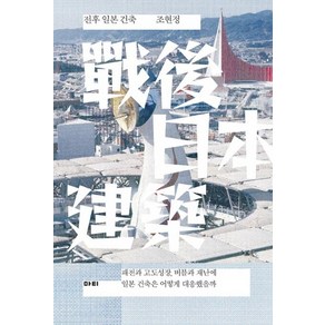 [마티]전후 일본 건축 : 패전과 고도성장 버블과 재난에 일본 건축은 어떻게 대응했을까, 마티, 조현정