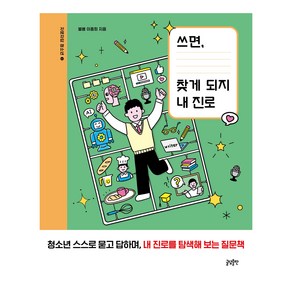 쓰면 찾게 되지 내 진로:청소년 스스로 묻고 답하며 내 진로를 탐색해 보는 질문책