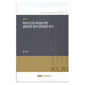 바이오산업 육성을 위한 생명공학 법제 정비방안연구, 한국법제연구원, 윤계형