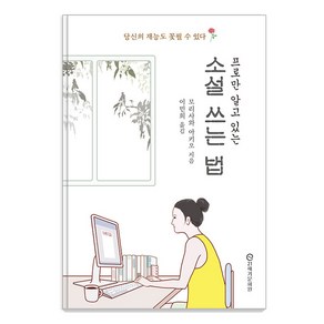 [21세기문화원]프로만 알고 있는 소설 쓰는 법 : 당신의 재능도 꽃필 수 있다!