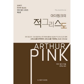 아더 핑크의 적그리스도 : 20세기 마지막 청교도 아더 핑크 시리즈 2, 도서출판도디드, 아더 핑크