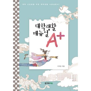 대학생활 매뉴얼 A+:대학 신입생을 위한 대학생활 사용설명서, 한겨레에듀, 이지은 저