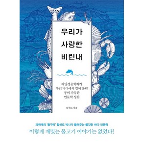 우리가 사랑한 비린내:해양생물학자가 우리 바다에서 길어 올린 풍미 가득한 인문학 성찬