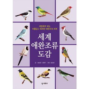 세계 애완조류 도감:세밀화로 보는 아름답고 화려한 애완조의 세계, 대원사, 송순창,송범식 저