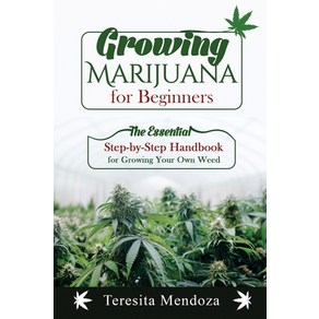 (영문도서) Gowing Maijuana fo Beginnes: The Essential Step-by-Step Handbook fo Gowing You Own Weed Papeback, Teesita Mendoza, English, 9781088201824