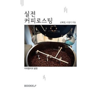 실전 커피로스팅 (컬러판) : 커피향미의 발현, 신혜경,이정기 저, BOOKK(부크크)