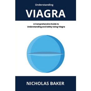 (영문도서) Understanding VIAGRA - A Comprehensive Guide to Understanding and Safely Using... Paperback