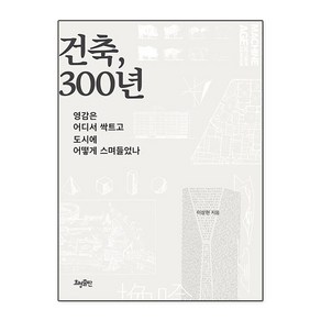 [효형출판]건축 300년 : 영감은 어디서 싹트고 도시에 어떻게 스며들었나