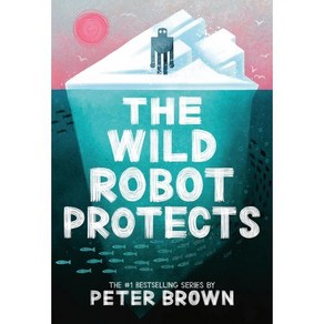 The Wild Robot #3 : The Wild Robot Potects, Bown, Pete(저), Little, Bown Books fo You...