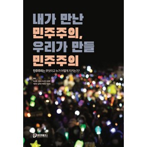 내가 만난 민주주의 우리가 만들 민주주의:민주주의는 무엇이고 누가 어떻게 지키는가?, 내가 만난 민주주의, 우리가 만들 민주주의, 박상훈, 고병국, 박선민, 김명환, 이문호, 김주영.., 레이버플러스