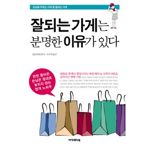 잘되는 가게는 분명한 이유가 있다:손님을 부르는 가게 잘 팔리는 가게, 아카데미북, 일본경제신문사 저/모주희 역