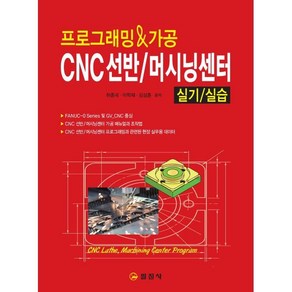 CNC선반/머시닝센터 실기/실습 : 프로그래밍&가공, 일진사, 하종국,이학재,김상훈 공저