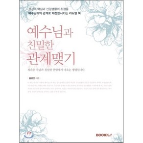 예수님과 친밀한 관계맺기 : 성경의 핵심과 신앙생활의 초점을 예수님과의 관계로 재정립 시키는 리뉴얼 북, BOOKK(부크크)