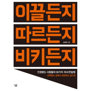 이끌든지 따르든지 비키든지:인정받는 사람들의 30가지 의사전달법 / 선택받는 삶에서 결정하는 삶으로