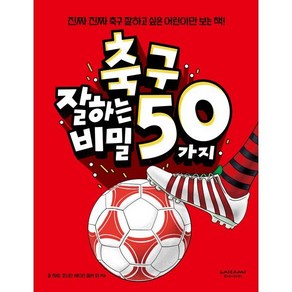 축구 잘하는 50가지 비밀:진짜 진짜 축구 잘하고 싶은 어린이만 보는 책!, 길 하비,조나단 셰이크 밀러 등 글/크리스 콜,숀..., 라이카미(부즈펌)