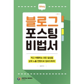 블로그 포스팅 비법서:먹고 여행하는 모든 일상을 상위노출 컨텐츠로 업로드하라!, 디지털북스